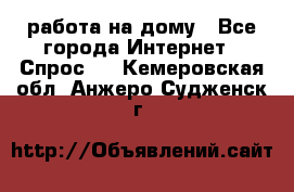 работа на дому - Все города Интернет » Спрос   . Кемеровская обл.,Анжеро-Судженск г.